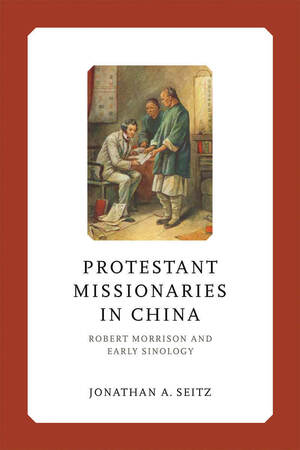 "Protestant Missionaries in China" by Jonathan A. Seitz